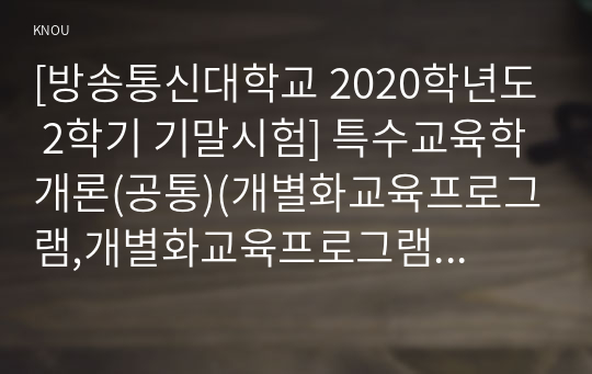 [방송통신대학교 2020학년도 2학기 기말시험] 특수교육학개론(공통)(개별화교육프로그램,개별화교육프로그램작성과정,긍정적행동지원,개별화5단계절차)