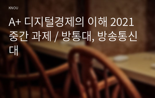 A+ 디지털경제의 이해 2021 중간 과제 / 방통대, 방송통신대