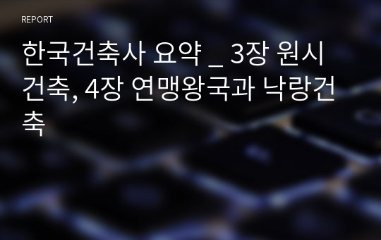 한국건축사 요약 _ 3장 원시건축, 4장 연맹왕국과 낙랑건축