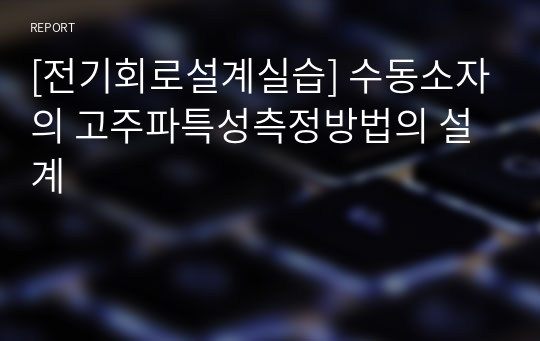 [전기회로설계실습] 수동소자의 고주파특성측정방법의 설계