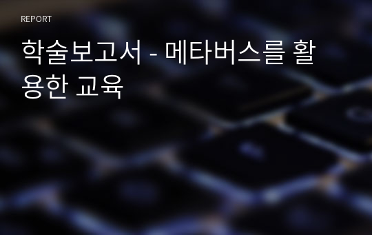 학술보고서 - 메타버스를 활용한 교육