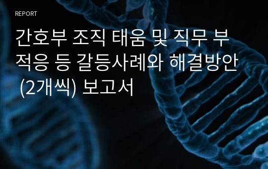 간호부 조직 태움 및 직무 부적응 등 갈등사례와 해결방안 (2개씩) 보고서