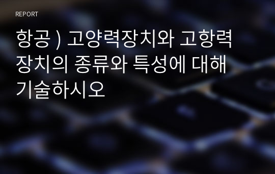 항공 ) 고양력장치와 고항력장치의 종류와 특성에 대해 기술하시오