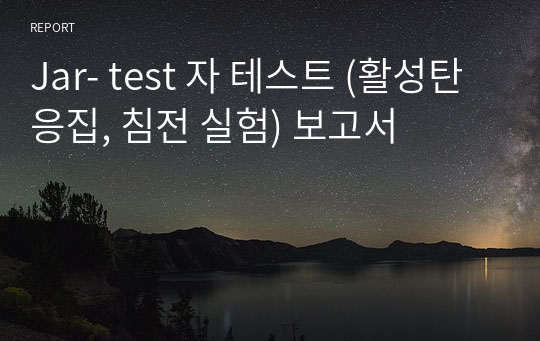 Jar- test 자 테스트 (활성탄 응집, 침전 실험) 보고서