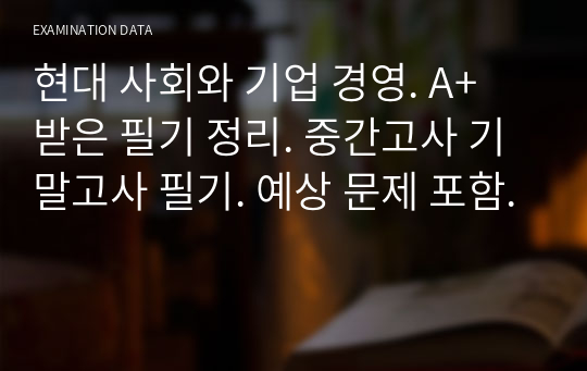 현대 사회와 기업 경영. A+ 받은 필기 정리. 중간고사 기말고사 필기. 예상 문제 포함.