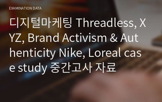 디지털마케팅 Threadless, XYZ, Brand Activism &amp; Authenticity Nike, Loreal case study 중간고사 자료