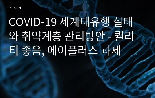 COVID-19 세계대유행 실태와 취약계층 관리방안 - 퀄리티 좋음, 에이플러스 과제