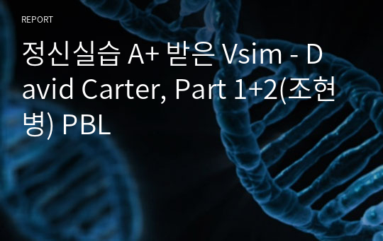 정신실습 A+ 받은 Vsim - David Carter, Part 1+2(조현병) PBL