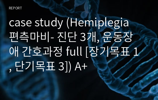 case study (Hemiplegia 편측마비- 진단 3개, 운동장애 간호과정 full [장기목표 1, 단기목표 3]) A+