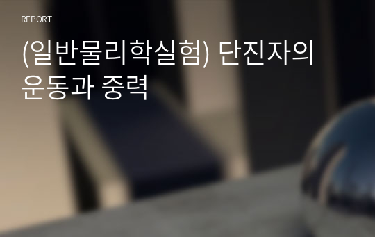 (일반물리학실험) 단진자의 운동과 중력