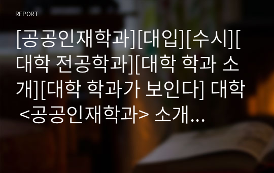 [공공인재학과][대입][수시][대학 전공학과][대학 학과 소개][대학 학과가 보인다] 대학 &lt;공공인재학과&gt; 소개 자료입니다. 개설 대학 및 졸업 후 진로와 고등학교 때 어떤 과목을 선택해야 하는지 상세히 설명되어 있습니다.