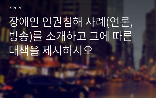 장애인 인권침해 사례(언론, 방송)를 소개하고 그에 따른 대책을 제시하시오