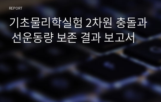 기초물리학실험 2차원 충돌과 선운동량 보존 결과 보고서