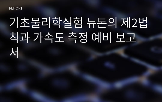 기초물리학실험 뉴톤의 제2법칙과 가속도 측정 예비 보고서