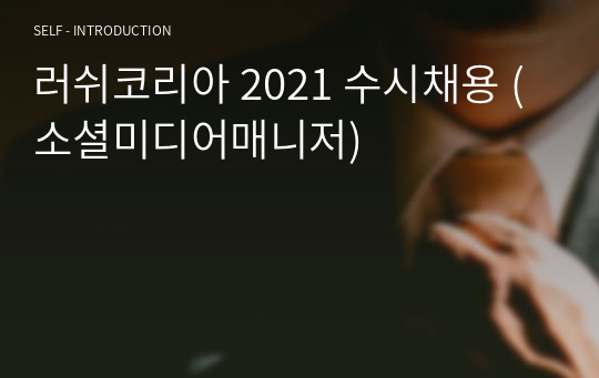 러쉬코리아 2021 수시채용 (소셜미디어매니저) 합격 자기소개서