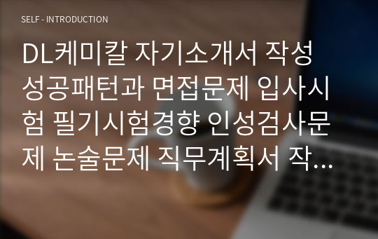 DL케미칼 자기소개서 작성 성공패턴과 면접문제 입사시험 필기시험경향 인성검사문제 논술문제 직무계획서 작성견본 논술문제