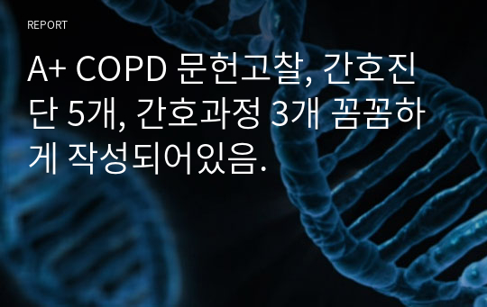 A+ COPD 문헌고찰, 간호진단 5개, 간호과정 3개 꼼꼼하게 작성되어있음.