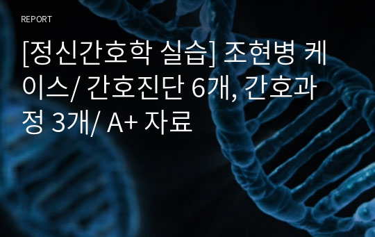 [정신간호학 실습] 조현병 케이스/ 간호진단 6개, 간호과정 3개/ A+ 자료