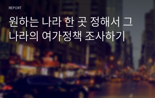 원하는 나라 한 곳 정해서 그 나라의 여가정책 조사하기