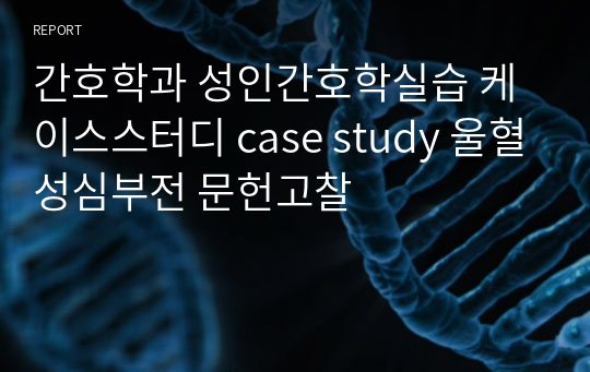 간호학과 성인간호학실습 케이스스터디 case study 울혈성심부전 문헌고찰