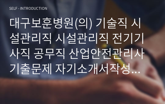 대구보훈병원(의) 기술직 시설관리직 시설관리직 전기기사직 공무직 산업안전관리사 기출문제 자기소개서작성 인성검사 직무계획서 입사지원서작성요령 산업안전관리직