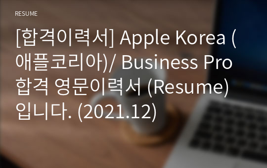 [합격이력서] Apple Korea (애플코리아)/ Business Pro 합격 영문이력서 (Resume) 입니다. (2021.12)