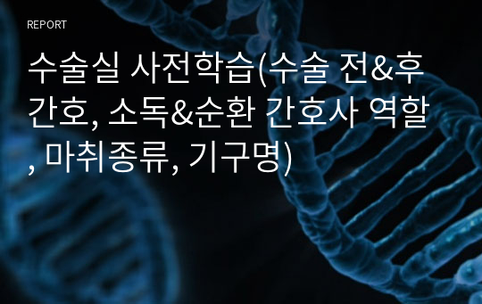 수술실 사전학습(수술 전&amp;후 간호, 소독&amp;순환 간호사 역할, 마취종류, 기구명)