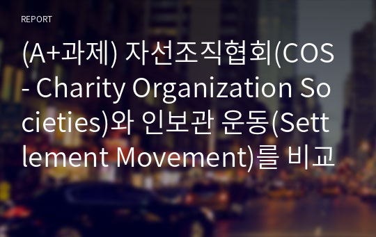 (A+과제) 자선조직협회(COS - Charity Organization Societies)와 인보관 운동(Settlement Movement)를 비교 서술하시오.