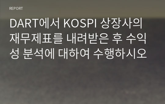 DART에서 KOSPI 상장사의 재무제표를 내려받은 후 수익성 분석에 대하여 수행하시오