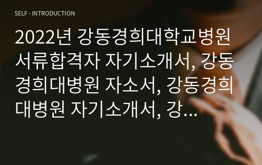 2022년 강동경희대학교병원 서류합격자 자기소개서, 강동경희대병원 자소서, 강동경희대병원 자기소개서, 강동경희 자소서, 강동경희대학교병원 자소서