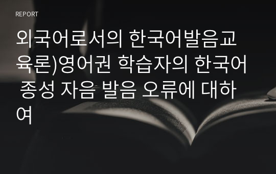 외국어로서의 한국어발음교육론)영어권 학습자의 한국어 종성 자음 발음 오류에 대하여