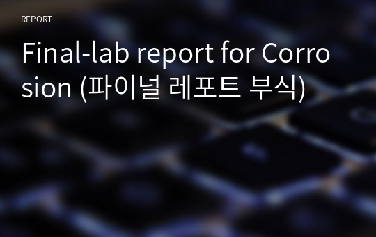 [A+] Final-lab report for Corrosion (파이널 레포트 부식)