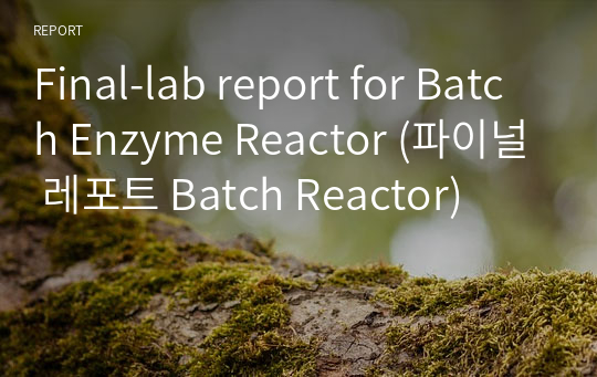 [A+] Final-lab report for Batch Enzyme Reactor (파이널 레포트 Batch Reactor)
