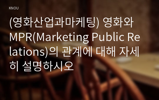 (영화산업과마케팅) 영화와 MPR(Marketing Public Relations)의 관계에 대해 자세히 설명하시오