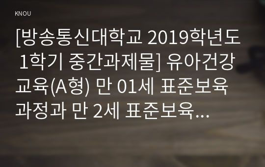 [방송통신대학교 2019학년도 1학기 중간과제물] 유아건강교육(A형) 만 01세 표준보육과정과 만 2세 표준보육과정의 내용범주 중 안전하게 생활하기의 내용 및 수준별 세부내용을 비교분석하시오.