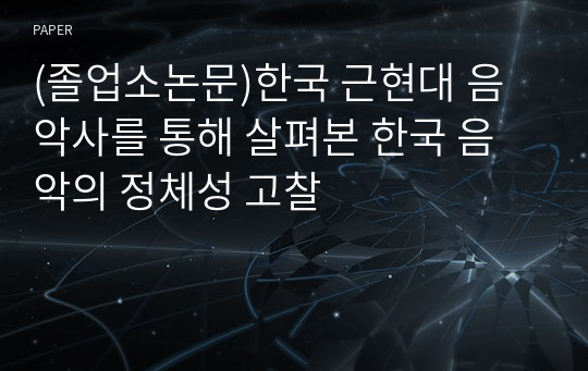 (졸업소논문)한국 근현대 음악사를 통해 살펴본 한국 음악의 정체성 고찰