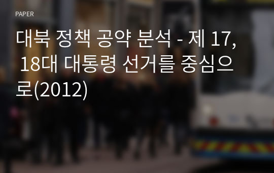 대북 정책 공약 분석 - 제 17, 18대 대통령 선거를 중심으로(2012)