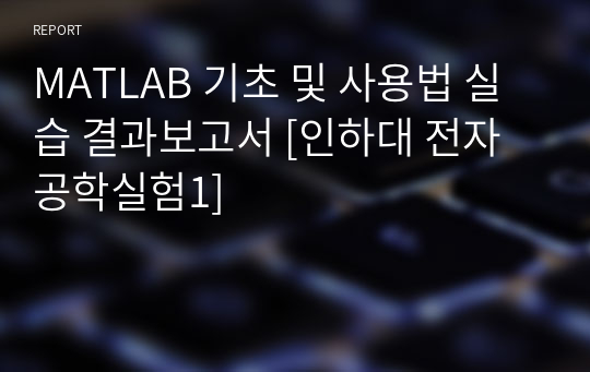 MATLAB 기초 및 사용법 실습 결과보고서 [인하대 전자공학실험1]