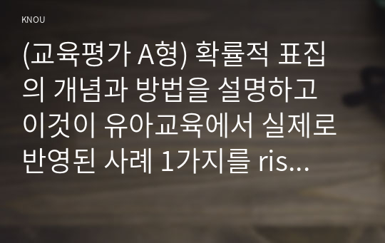 (교육평가 A형) 확률적 표집의 개념과 방법을 설명하고 이것이 유아교육에서 실제로 반영된 사례 1가지를 riss4u.net