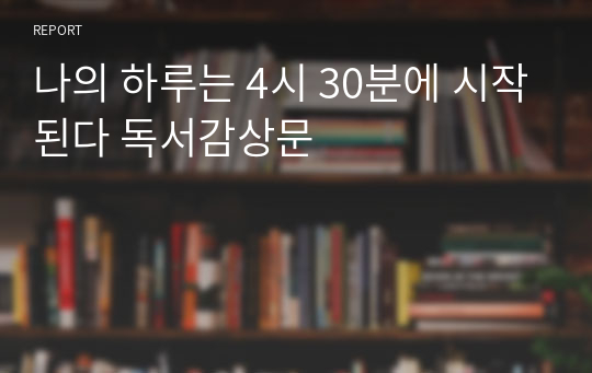 나의 하루는 4시 30분에 시작된다 독서감상문