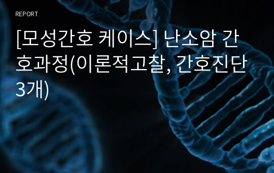 [모성간호 케이스] 난소암 간호과정(이론적고찰, 간호진단3개)