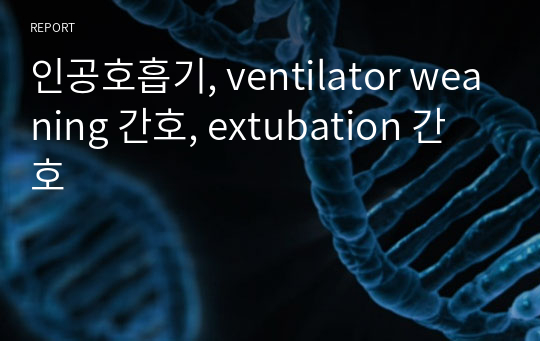 인공호흡기, ventilator weaning 간호, extubation 간호