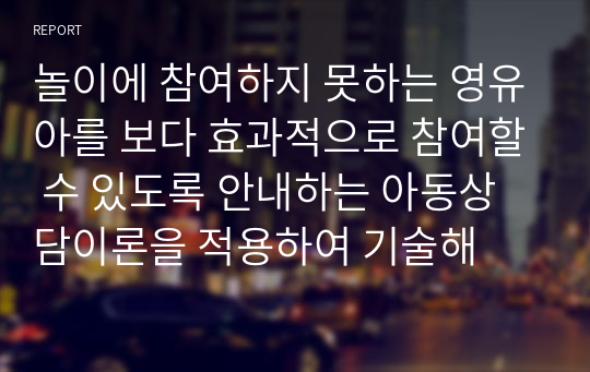 놀이에 참여하지 못하는 영유아를 보다 효과적으로 참여할 수 있도록 안내하는 아동상담이론을 적용하여 기술해