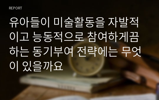 유아들이 미술활동을 자발적이고 능동적으로 참여하게끔 하는 동기부여 전략에는 무엇이 있을까요