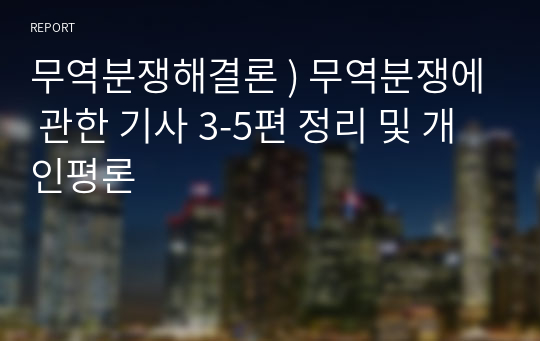 무역분쟁해결론 ) 무역분쟁에 관한 기사 3-5편 정리 및 개인평론