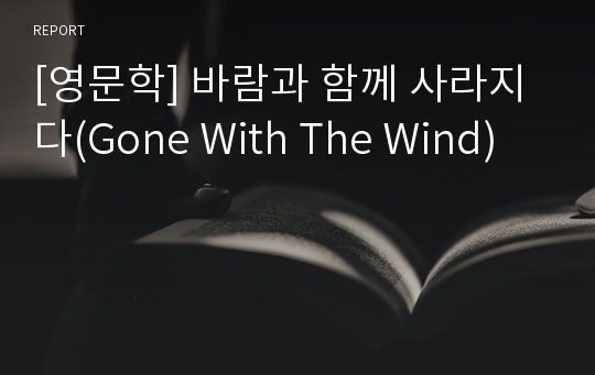 [영문학] 바람과 함께 사라지다(Gone With The Wind)