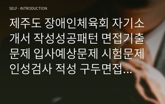 제주도 장애인체육회 자기소개서 작성성공패턴 면접기출문제 입사예상문제 시험문제 인성검사 적성 구두면접시험문제