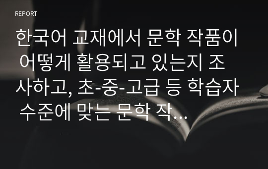 한국어 교재에서 문학 작품이 어떻게 활용되고 있는지 조사하고, 초-중-고급 등 학습자 수준에 맞는 문학 작품을 선정