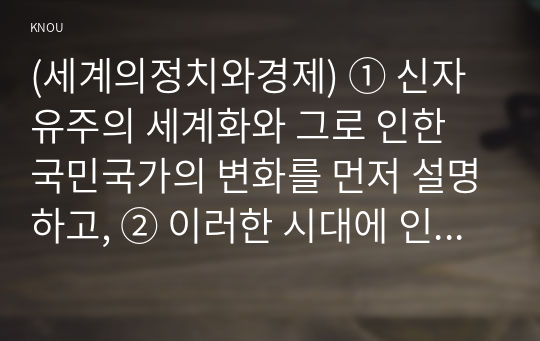 (세계의정치와경제) ① 신자유주의 세계화와 그로 인한 국민국가의 변화를 먼저 설명하고, ② 이러한 시대에 인간노동의 현실이 어떻게 변하고 있는지 서술한 후, ③ 이러한 상황에서 노동자들은 코로나19에 어떠한 영향을 받고 있는지 구체적으로 묘사하시오. ④ 마지막으로 노동의 문제를 해결할 수 있는 대안에 대해서 모색하여 서술하시오. 