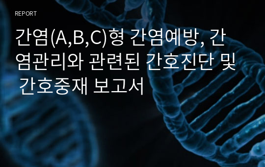 간염(A,B,C)형 간염예방, 간염관리와 관련된 간호진단 및 간호중재 보고서